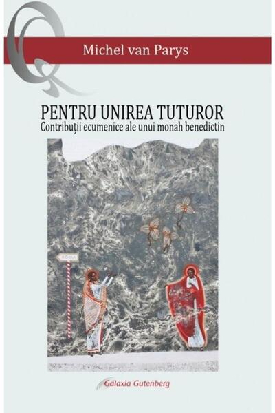 Editura Galaxia Gutenberg Pentru unirea tuturor. Contributii ecumenice ale u