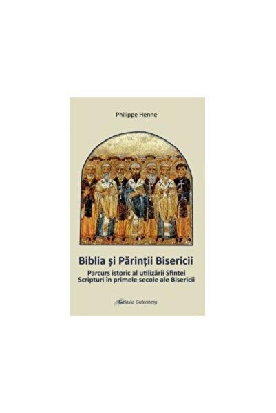 Editura Galaxia Gutenberg Biblia si Parintii Bisericii. Parcurs istoric al u