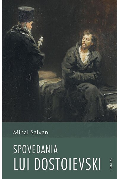 Editura TRINITAS a Patriarhiei Romane Spovedania lui Dostoievski, Mihai Salvan