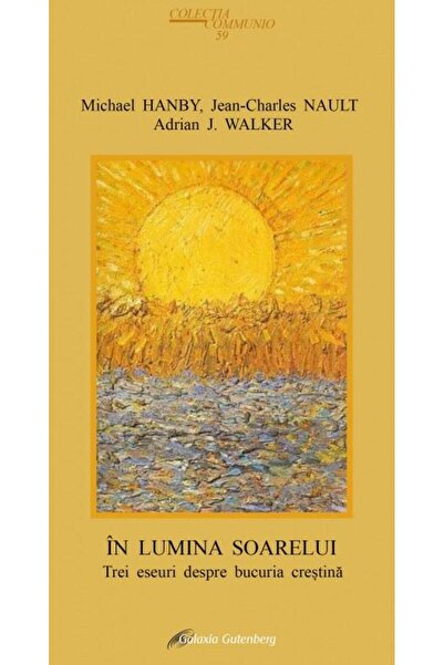Editura Galaxia Gutenberg In lumina soarelui. Trei eseuri despre bucuria cre