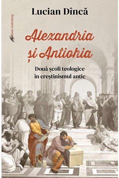 Editura Galaxia Gutenberg Alexandria si Antiohia. Doua scoli teologice in cr