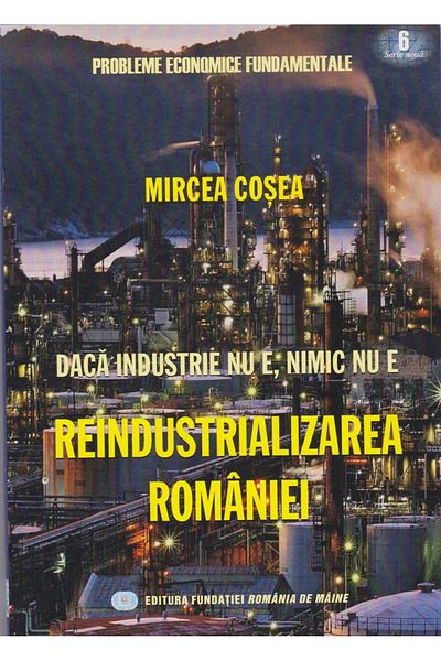 Editura Fundatia Romania de Maine If there is no industry, there is nothing. Reindustrialization