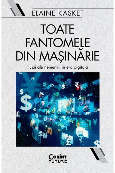Editura Corint All the ghosts in the machine. Illusions of immortality