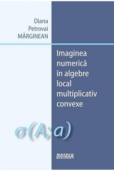Editura Matrixrom The numerical image in local multiplicative algebras c