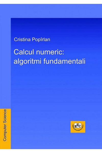 Editura Universitaria Numerical computing: fundamental algorithms, Cristina P