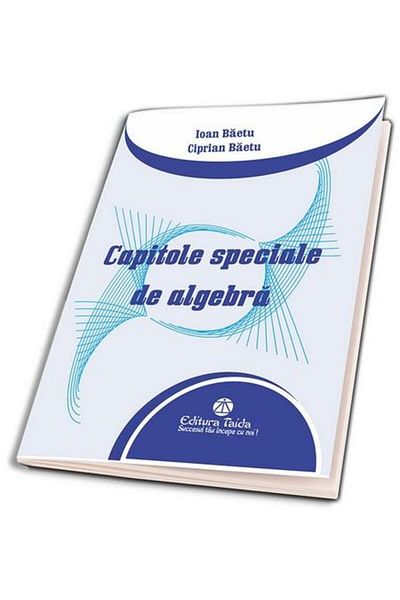 Editura Taida Special chapters in algebra, Ciprian Baetu