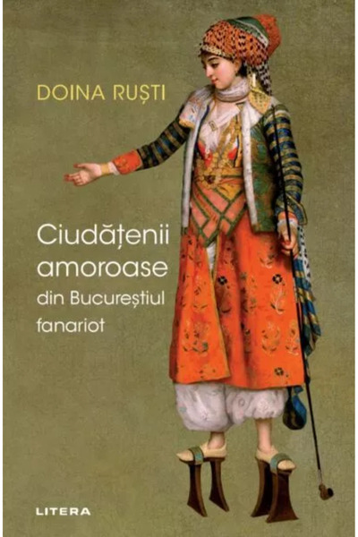 Editura Litera Ciudatenii amoroase din Bucurestiul Fanariot