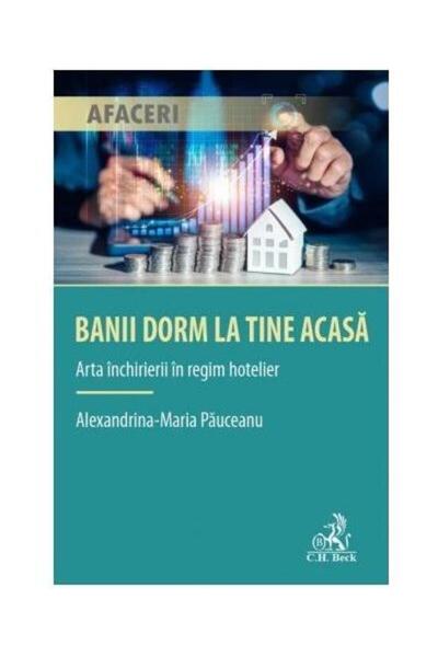 Editura CH Beck Banii dorm la tine acasa. Arta inchirierii in regi