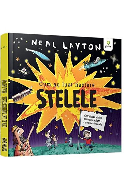 Editura Gama Cum au luat nastere stelele, Neal Layton