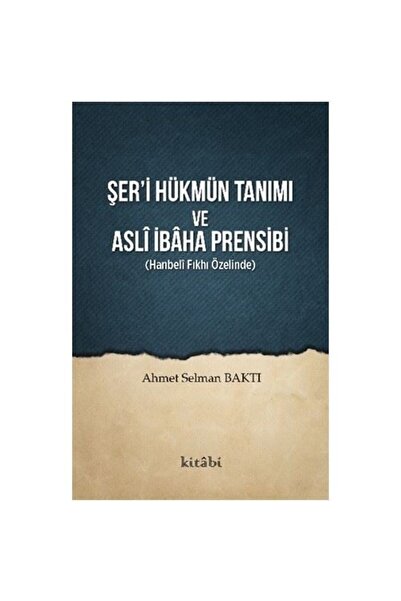 Kitabi Yayınevi Şer’i Hükmün Tanımı Ve Asli Ibaha Prensibi Ahmet Selman Baktı