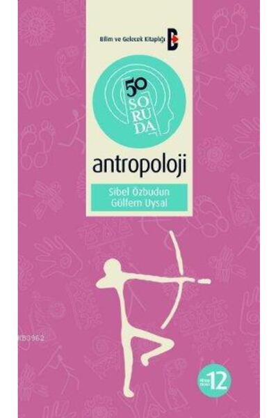 Bilim ve Gelecek 50 Soruda Antropoloji; Bilim Ve Gelecek Kitaplığı 50 Soruda Dizisi: 12