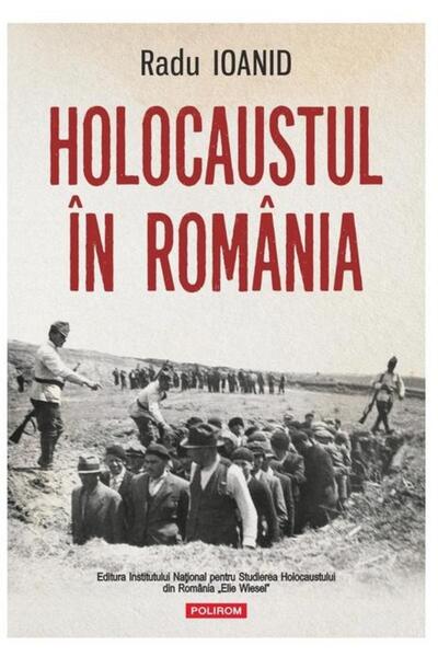 Editura Polirom Holocaustul in Romania (editie noua), Radu Ioanid