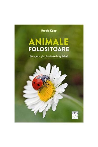 Editura Casa Useful animals - attracting and colonizing in the garden, Ursula Kopp