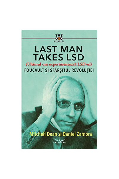 Prestige Ultimul om ia LSD. Foucault și sfârșitul revoluției - Michell Dean ș...