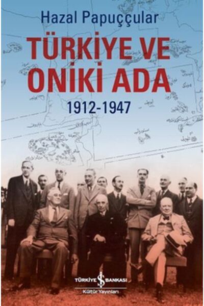 TÜRKİYE İŞ BANKASI KÜLTÜR YAYINLARI Türkiye ve Oniki Ada 1912-1947