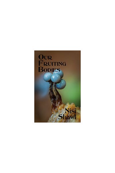 Aqueduct Pr Our Fruiting Bodies: Short Fiction