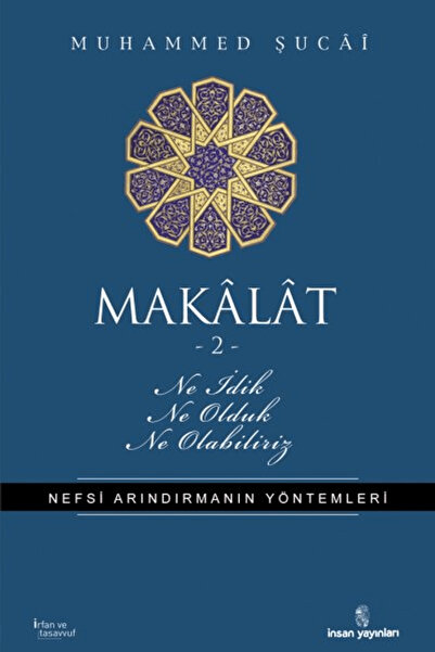 İnsan Yayınları Makalat -2- Ne İdik, Ne Olduk, Ne Olabiliriz