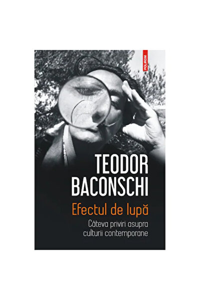 Polirom Efectul de lupă. Câteva vederi asupra culturii contemporane, Teodor B...