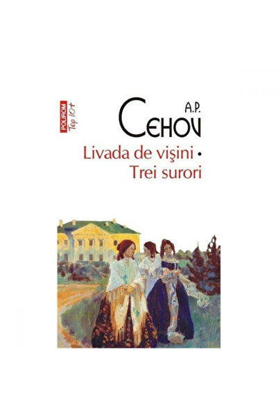 Polirom Livada de cireși. Trei surori - Anton Pavlovici Cehov