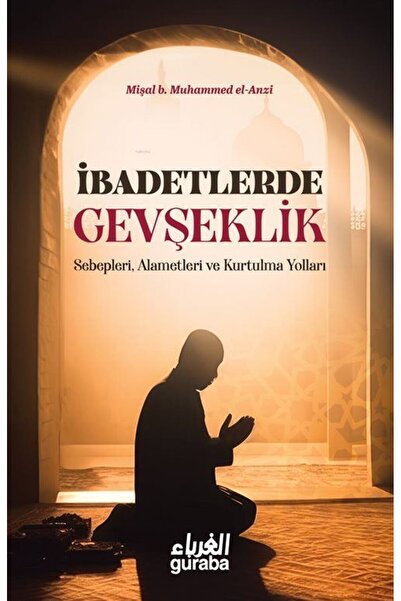 Guraba Yayınları İbadetlerde Gevşeklik / Sebepleri, Alemetleri ve Kurtulma Yo...