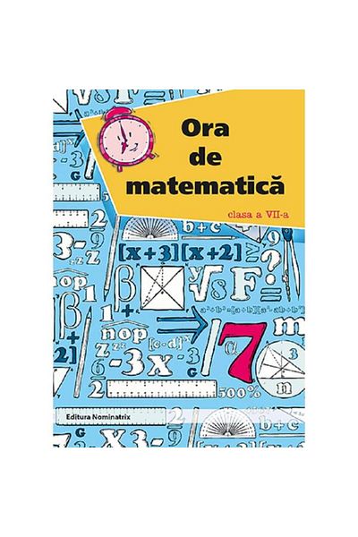 Editura Nominatrix Ora de matematică - Clasa a VII-a - Petre Nachila