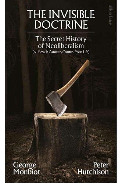 Penguin Books The Invisible Doctrine the Secret History of Neoliberalism (& How It Came to Control Your Life)