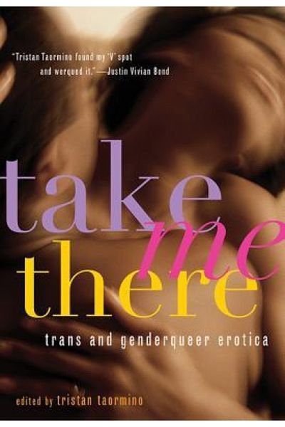 Ballantine Books Take Me There: Trans and Genderqueer Erotica