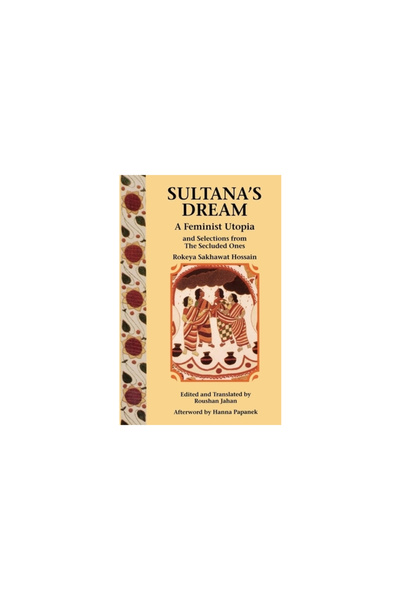 Feminist Pr Sultana's Dream: And Selections from the Secluded Ones