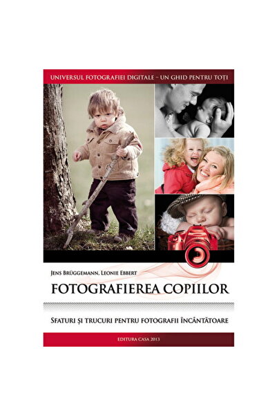 Editura Casa Fotografierea copiilor - Jens Bruggemann, Leonie Ebbert