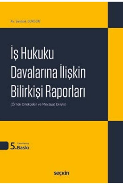 Seçkin Yayıncılık İş Hukuku Davalarına İlişkin Bilirkişi Raporları Av. Şentürk Dursun 5. Baskı, Eylül 2025