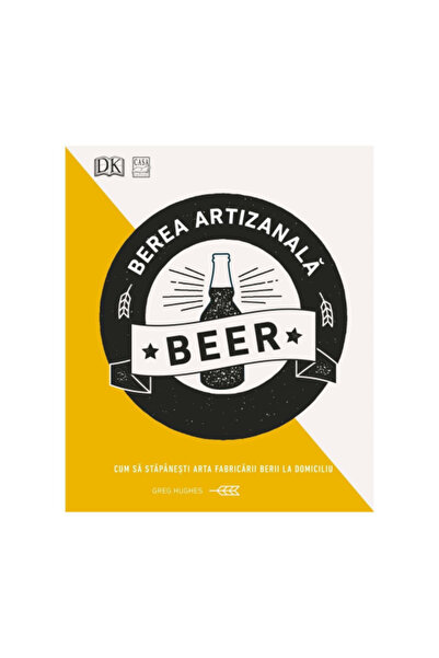 Editura Casa Χειροποίητη Μπύρα - Πώς να Κατακτήσετε την Τέχνη της Σπιτικής Ζυθοποιίας - Greg Hughes