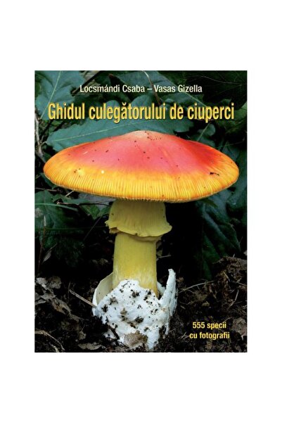 Editura Casa Mushroom Picker's Guide - 555 Species - Csaba Locsmandi – Gizell...