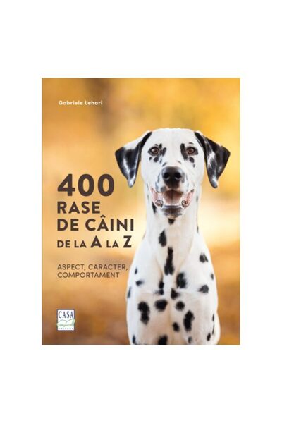 Editura Casa 400 dog breeds from A to Z - Appearance, character, behavior - Gabriele Lehari
