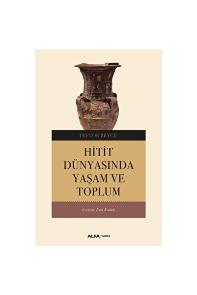 Alfa Yayınları Hitit Dünyasında Yaşam ve Toplum