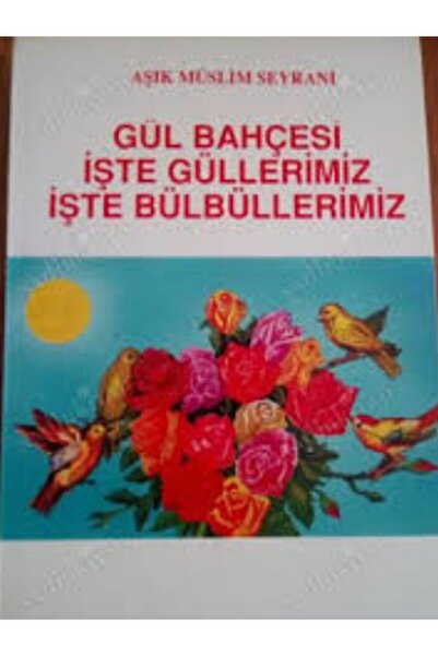 Sorun Yayınları GÜL BAHÇESİ İŞTE GÜLLERİMİZ İŞTE BÜLBÜLLERİMİZ - AŞIK MÜZLİM ...