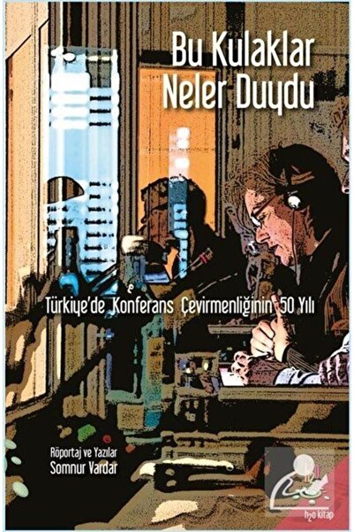 Bu Kulaklar Neler Duydu & Türkiye'de Konferans Çevirmenliğinin 50 Yılı