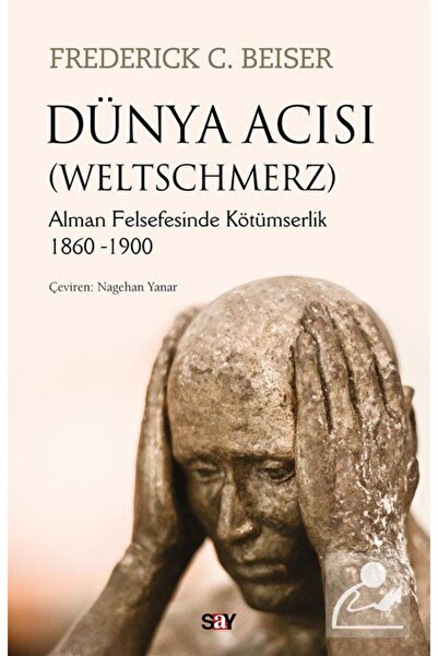 Say Yayınları Dünya Acısı (Weltschmerz) & Alman Felsefesinde Kötümserlik (1860-1900)