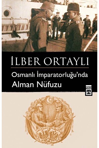 Timaş Yayınları Osmanlı İmparatorluğu'nda Alman Nüfuzu