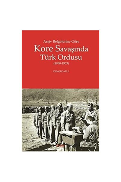 Kitabevi Yayınları Arşiv Belgelerine Göre Kore Savaşında Türk Ordusu / Cengiz...