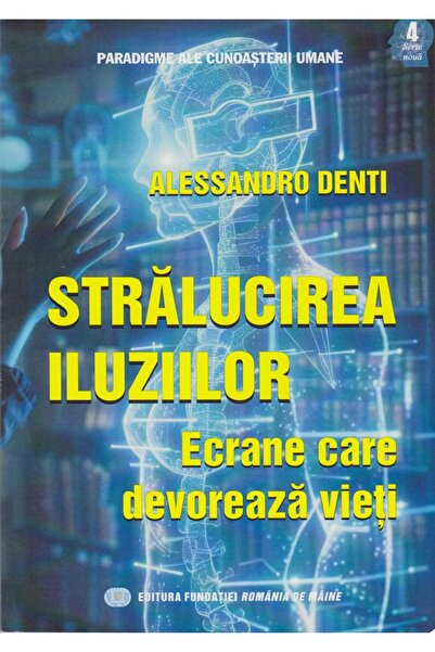 Editura Fundatia Romania de Maine The brilliance of illusions. Screens that devour lives