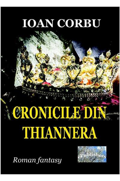 Editura ePublishers Cronicile din Thiannera. Roman fantasy, Ioan Corbu