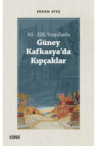 Çizgi Kitabevi Yayınları XII - XIII. Yüzyıllarda Güney Kafkasya'da Kıpçaklar