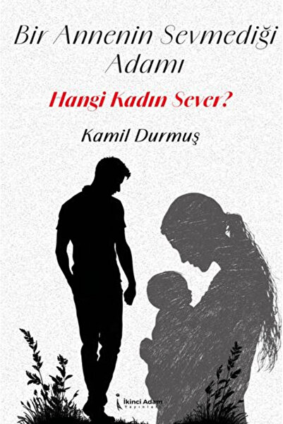 İkinci Adam Yayınları Bir Annenin Sevmediği Adamı Hangi Kadın Sever? / İkinci Adam Yayınları / 9786255665294