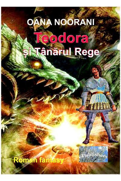 Editura ePublishers Teodora si Tanarul Rege. Roman fantasy, Oana Noora