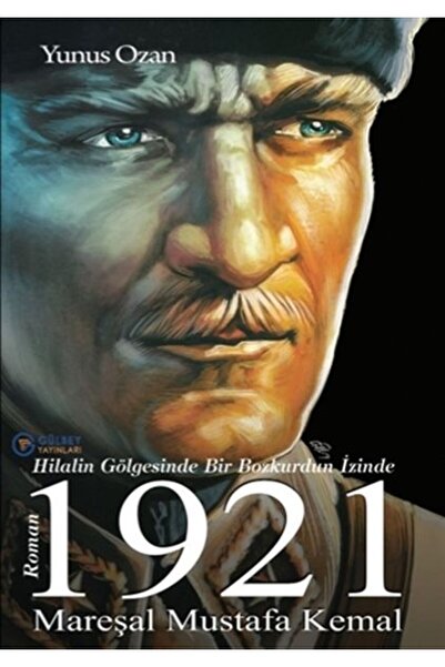 Gülbey Yayınları 1921 Mareşal Mustafa Kemal Hilalin Gölgesinde Bir Bozkurdun ...