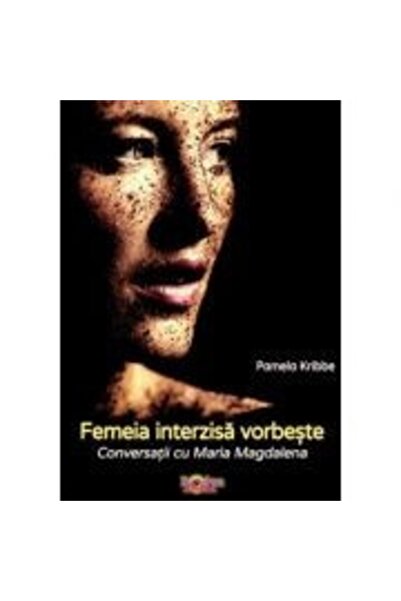 Proxima Mundi Femeia interzisa vorbeste. Conversatii cu Maria Magdalena