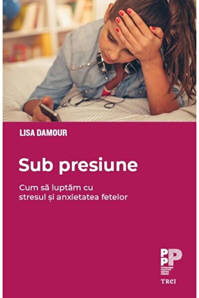 Editura Trei Sub presiune. Cum luptam cu epidemia de stres si a
