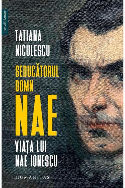 Editura Humanitas Seducatorul domn Nae. Viata lui Nae Ionescu, Tatia