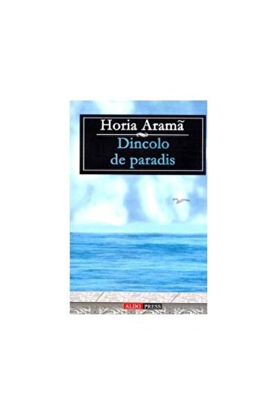 Editura Aldo Press Dincolo de paradis, Horia Arama