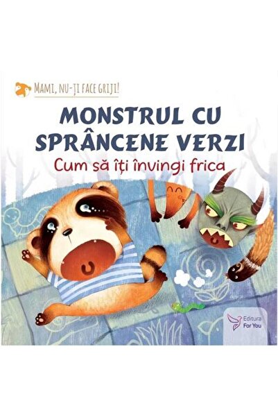 Editura For You Monstrul cu sprancene verzi. Cum sa-ti invingi fri